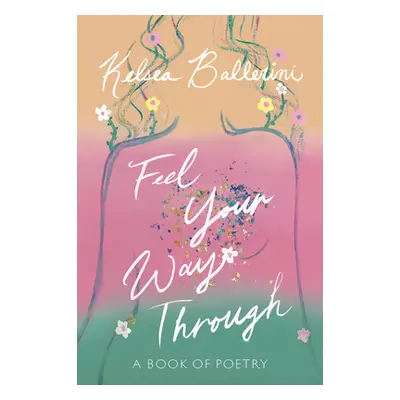 Feel Your Way Through: A Book of Poetry (Ballerini Kelsea)