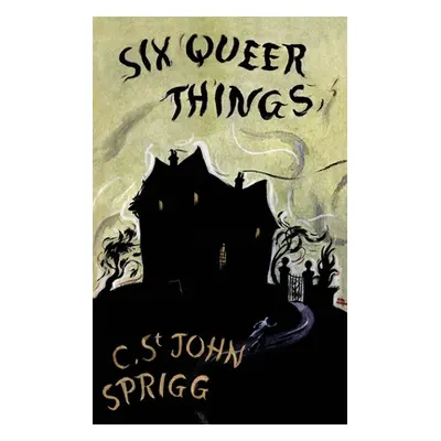 "The Six Queer Things (Valancourt 20th Century Classics)" - "" ("Sprigg Christopher St John")