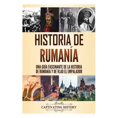 "Historia de Rumana: Una gua fascinante de la historia de Rumana y de Vlad el Empalador" - "" ("