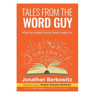 "Tales From the Word Guy: What Your English Teacher Never Taught You" - "" ("Berkowitz Jonathan"