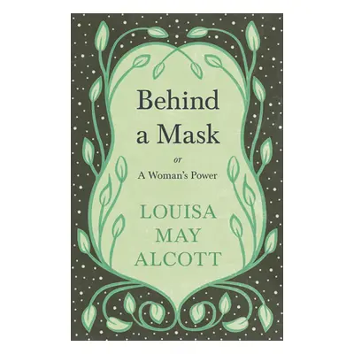 "Behind A Mask: or, A Woman's Power" - "" ("Alcott Louisa May")