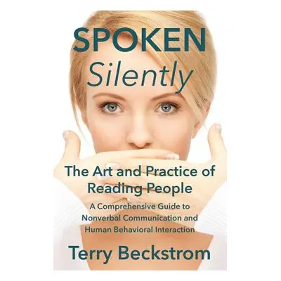 "Spoken Silently: The Art and Practice of Reading People. A Comprehensive Guide to Nonverbal Com