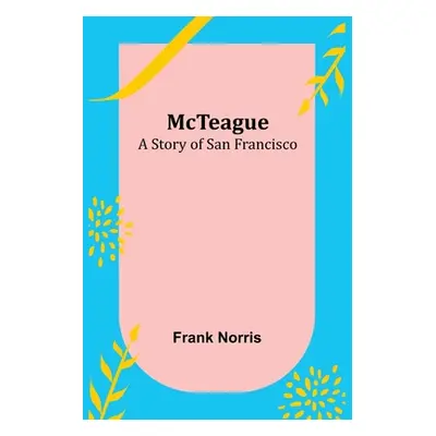 "McTeague: A Story of San Francisco" - "" ("Norris Frank")