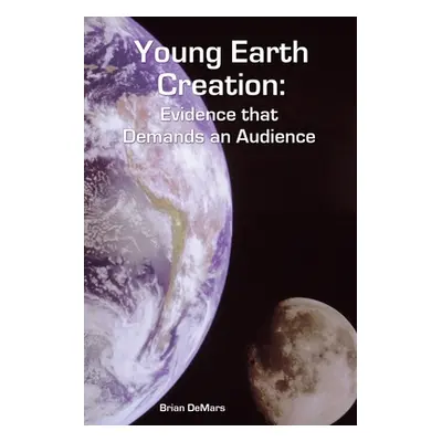 "Young Earth Creation: Evidence that Demands an Audience" - "" ("Demars Brian")