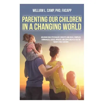 "Parenting Our Children in a Changing World: Adlerian child psychology concepts and ideas, compi