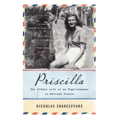 "Priscilla: The Hidden Life of an Englishwoman in Wartime France" - "" ("Shakespeare Nicholas")