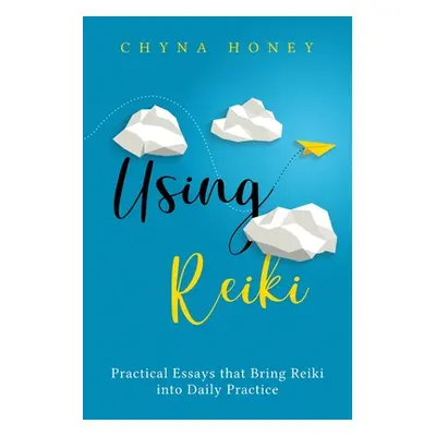 "Using Reiki: Practical Essays that Bring Reiki into Daily Practice" - "" ("Honey Chyna")