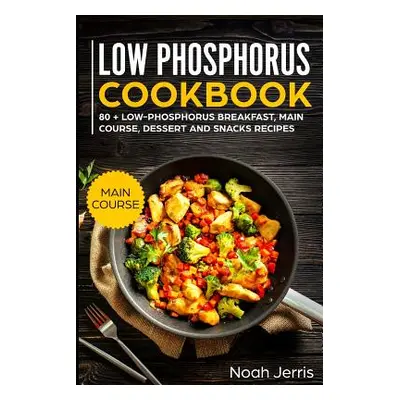 "Low Phosphorus Cookbook: Main Course" - "" ("Noah Jerris")