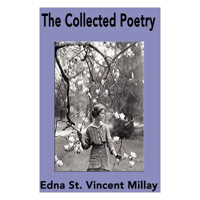 "The Collected Poetry of Edna St. Vincent Millay" - "" ("St Vincent Millay Edna")