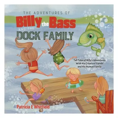 "The Adventures of Billy the Bass and the Dock Family: Tall Tales of Billy's Adventures With His