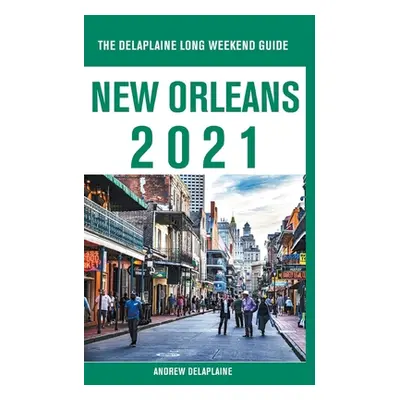 "New Orleans - The Delaplaine 2021 Long Weekend Guide" - "" ("Delaplaine Andrew")