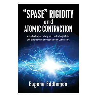 "Spase Rigidity and Atomic Contraction: A Unification of Gravity and Electromagnetism and a Fram