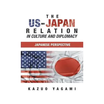 "The Us-Japan Relation in Culture and Diplomacy: Japanese Perspective" - "" ("Yagami Kazuo")