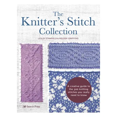 "The Knitter's Stitch Collection: A Creative Guide to the 300 Knitting Stitches You Really Need 