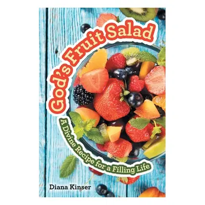 "God's Fruit Salad: A Divine Recipe for a Filling Life" - "" ("Kinser Diana")