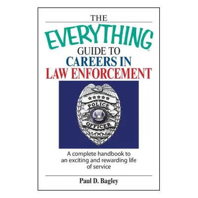 "The Everything Guide to Careers in Law Enforcement: A Complete Handbook to an Exciting and Rewa