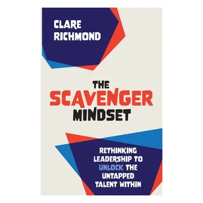 "The Scavenger Mindset: Rethinking Leadership to unlock the untapped talent within" - "" ("Richm