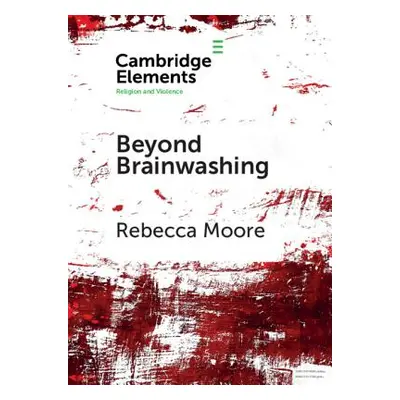 "Beyond Brainwashing: Perspectives on Cultic Violence" - "" ("Moore Rebecca")