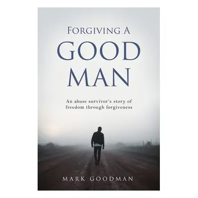 "Forgiving A Good Man: An abuse survivor's story of freedom through forgiveness" - "" ("Goodman 