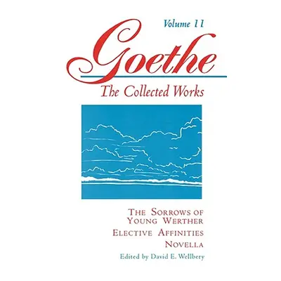 "Goethe, Volume 11: The Sorrows of Young Werther--Elective Affinities--Novella" - "" ("Von Goeth