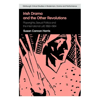 "Irish Drama and the Other Revolutions: Playwrights, Sexual Politics and the International Left,