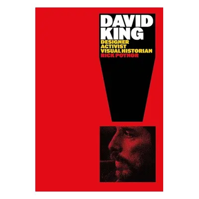 "David King: Designer, Activist, Visual Historian" - "" ("Poynor Rick")