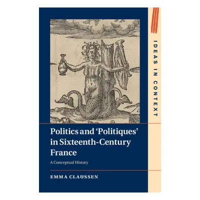 "Politics and 'Politiques' in Sixteenth-Century France" - "" ("Claussen Emma")