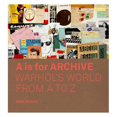 "A is for Archive: Warhol's World from A to Z" - "" ("Wrbican Matt")