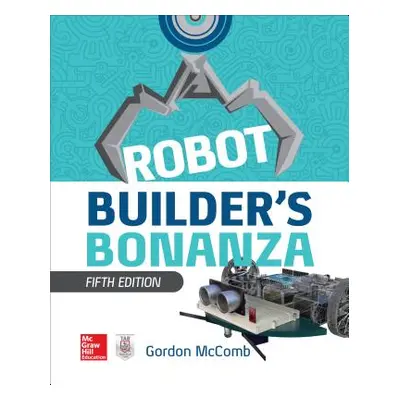 "Robot Builder's Bonanza, 5th Edition" - "" ("McComb Gordon")