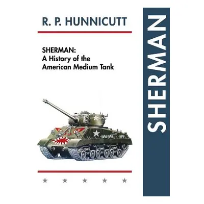 "Sherman: A History of the American Medium Tank" - "" ("Hunnicutt R. P.")