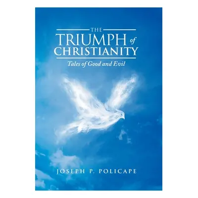 "The Triumph of Christianity: Tales of Good and Evil" - "" ("Policape Joseph P.")