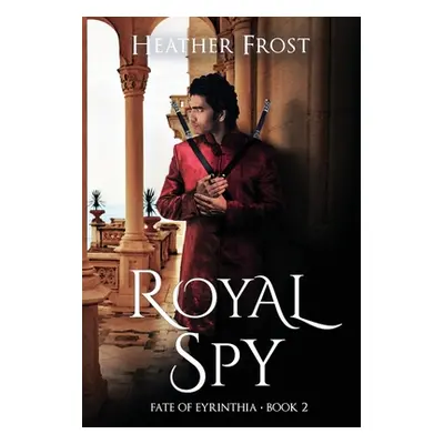 "Royal Spy (Fate of Eyrinthia Book 2)" - "" ("Frost Heather")