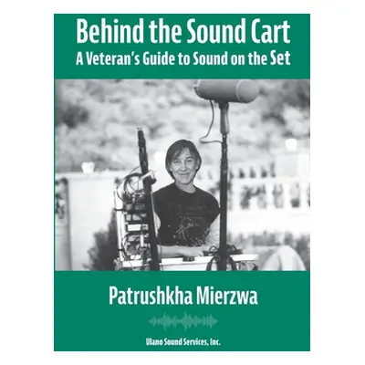 "Behind the Sound Cart: A Veteran's Guide to Sound on the Set" - "" ("Mierzwa Patrushkha")