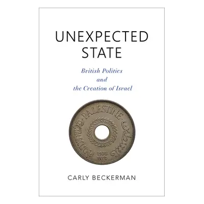 "Unexpected State: British Politics and the Creation of Israel" - "" ("Beckerman Carly")