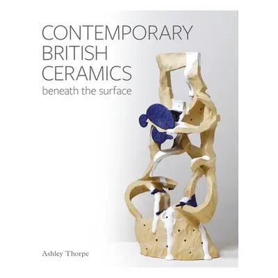 "Contemporary British Ceramics: Beneath the Surface" - "" ("Thorpe Ashley")