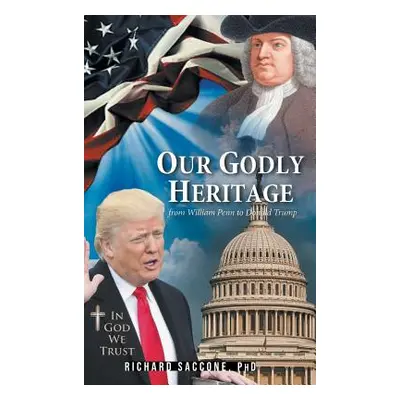 "Our Godly Heritage: From William Penn to Donald Trump" - "" ("Saccone Rick")