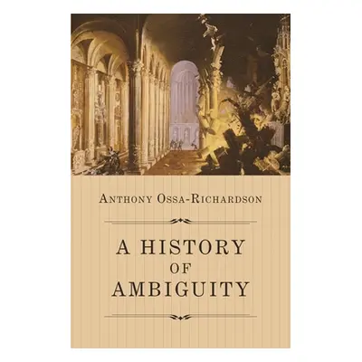 "A History of Ambiguity" - "" ("Ossa-Richardson Anthony")