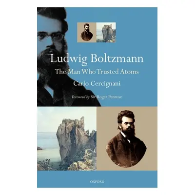 "Ludwig Boltzmann: The Man Who Trusted Atoms" - "" ("Cercignani Carlo")