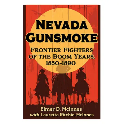 "Nevada Gunsmoke: Frontier Fighters of the Boom Years, 1850-1890" - "" ("McInnes Elmer D.")