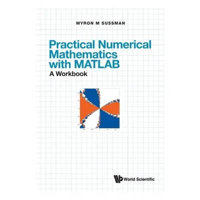 "Practical Numerical Mathematics with Matlab: A Workbook" - "" ("Sussman Myron Mike")