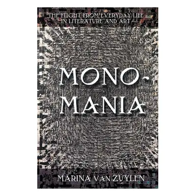 "Monomania: The Flight from Everyday Life in Literature and Art" - "" ("Van Van Zuylen Marina")