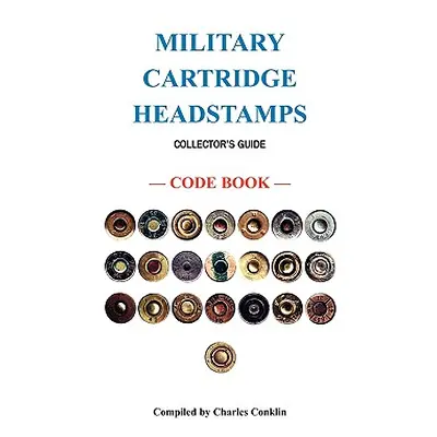 "Military Cartridge Headstamps Collectors Guide" - "" ("Conklin Charles")