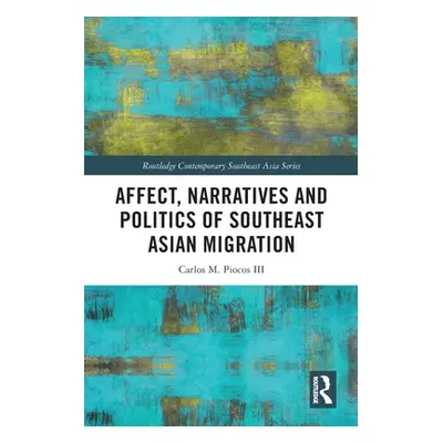 "Affect, Narratives and Politics of Southeast Asian Migration" - "" ("Piocos Carlos M. III")