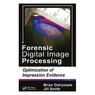 "Forensic Digital Image Processing: Optimization of Impression Evidence" - "" ("Dalrymple Brian"