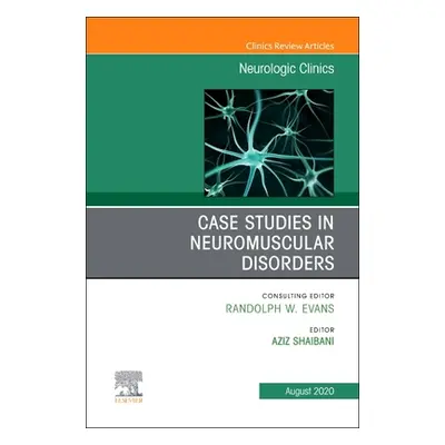 "Case Studies in Neuromuscular Disorders, an Issue of Neurologic Clinics: Volume 38-3" - "" ("Sh