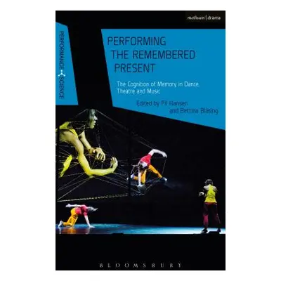 "Performing the Remembered Present: The Cognition of Memory in Dance, Theatre and Music" - "" ("