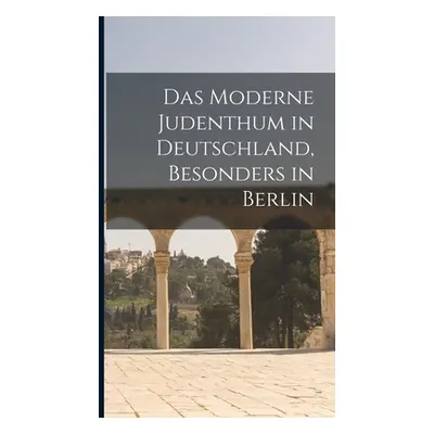 "Das moderne Judenthum in Deutschland, besonders in Berlin" - "" ("Anonymous")