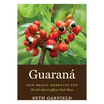 "Guaran: How Brazil Embraced the World's Most Caffeine-Rich Plant" - "" ("Garfield Seth")