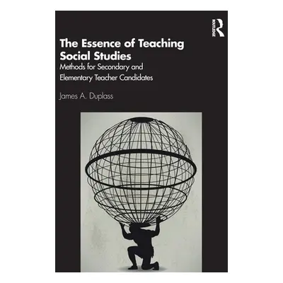 "The Essence of Teaching Social Studies: Methods for Secondary and Elementary Teacher Candidates