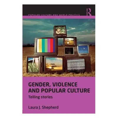 "Gender, Violence and Popular Culture" - "Telling Stories" ("Shepherd Laura J.")